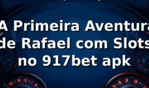 🎰 A Primeira Aventura de Rafael com Slots no 917bet apk